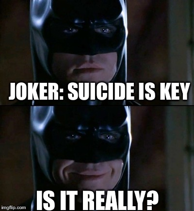 How to defeat Batman... | JOKER: SUICIDE IS KEY; IS IT REALLY? | image tagged in memes,batman smiles | made w/ Imgflip meme maker