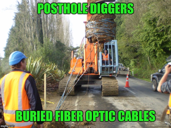 call before you dig | POSTHOLE DIGGERS BURIED FIBER OPTIC CABLES | image tagged in call before you dig | made w/ Imgflip meme maker