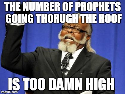 Too Damn High Meme | THE NUMBER OF PROPHETS GOING THORUGH THE ROOF IS TOO DAMN HIGH | image tagged in memes,too damn high | made w/ Imgflip meme maker