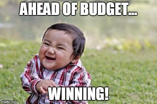 Evil Toddler | AHEAD OF BUDGET... WINNING! | image tagged in memes,evil toddler | made w/ Imgflip meme maker