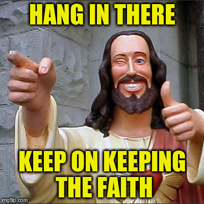 HANG IN THERE KEEP ON KEEPING THE FAITH | made w/ Imgflip meme maker