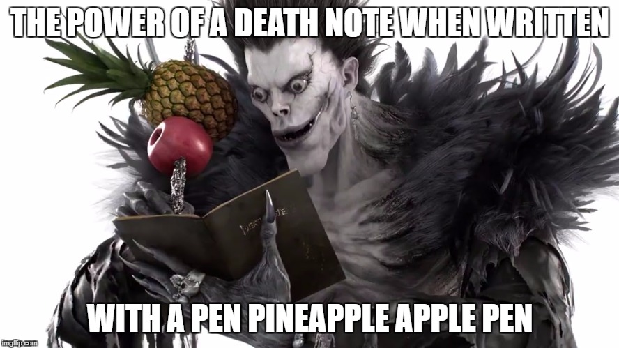 The Pen it is Written | THE POWER OF A DEATH NOTE WHEN WRITTEN; WITH A PEN PINEAPPLE APPLE PEN | image tagged in death note,netflix | made w/ Imgflip meme maker