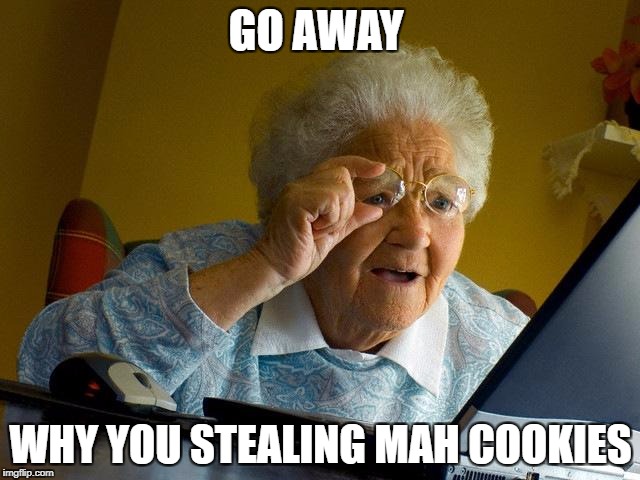 Grandma Finds The Internet Meme | GO AWAY; WHY YOU STEALING MAH COOKIES | image tagged in memes,grandma finds the internet | made w/ Imgflip meme maker