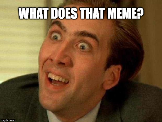 Ya dont say | WHAT DOES THAT MEME? | image tagged in ya dont say | made w/ Imgflip meme maker