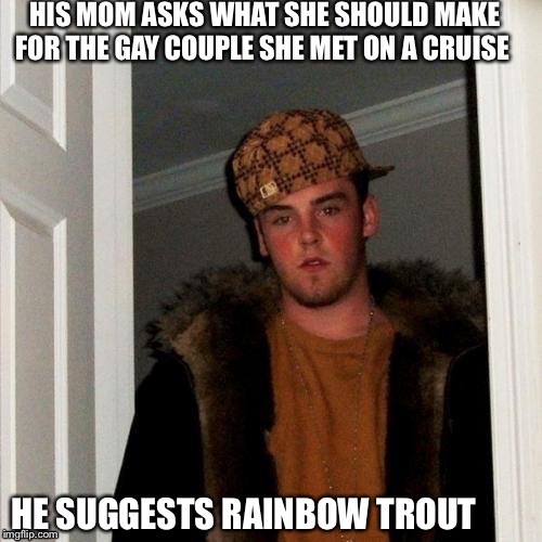 Scumbag​ Steve dinner suggestion  | image tagged in scumbag steve,food,funny | made w/ Imgflip meme maker