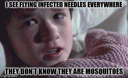 Infected needles that fly | I SEE FLYING INFECTED NEEDLES EVERYWHERE; THEY DON’T KNOW THEY ARE MOSQUITOES | image tagged in memes,i see dead people,mosquito,needles,infection,stupid | made w/ Imgflip meme maker