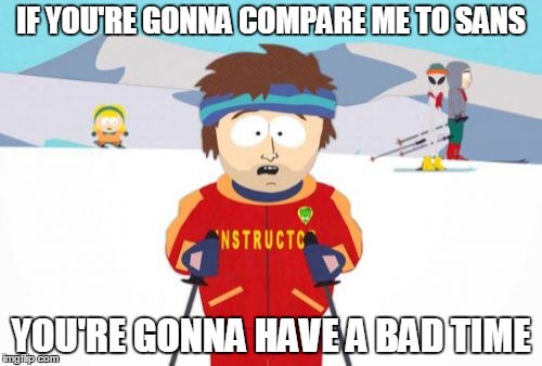 Super Cool Ski Instructor | IF YOU'RE GONNA COMPARE ME TO SANS; YOU'RE GONNA HAVE A BAD TIME | image tagged in memes,super cool ski instructor | made w/ Imgflip meme maker