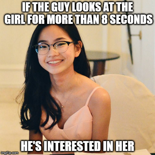 I can't stop looking at her... | IF THE GUY LOOKS AT THE GIRL FOR MORE THAN 8 SECONDS; HE'S INTERESTED IN HER | image tagged in girlfriend,waifu | made w/ Imgflip meme maker