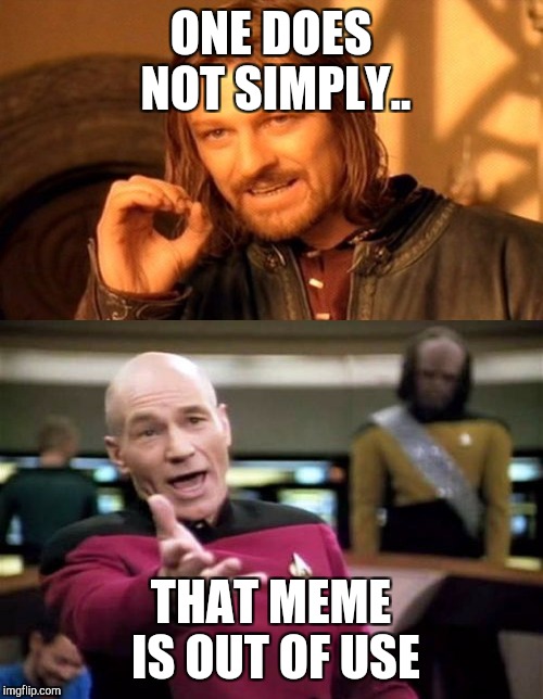 ONE DOES NOT SIMPLY.. THAT MEME IS OUT OF USE | image tagged in facepalm_pickard | made w/ Imgflip meme maker