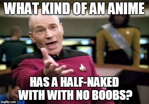 Picard Wtf Meme | WHAT KIND OF AN ANIME HAS A HALF-NAKED WITH WITH NO BOOBS? | image tagged in memes,picard wtf | made w/ Imgflip meme maker