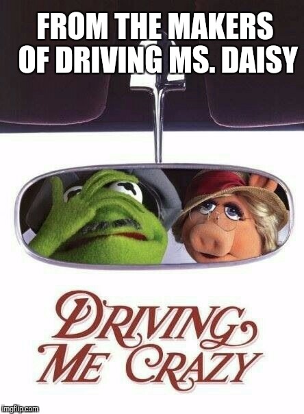 Depressing Meme Week Oct 11-18 A NeverSayMemes Event | FROM THE MAKERS OF DRIVING MS. DAISY | image tagged in jbmemegeek,kermit the frog,hide the pain kermit,kermit car,kermit  ms piggy,puns | made w/ Imgflip meme maker
