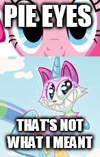 Look it up  | PIE EYES; THAT'S NOT WHAT I MEANT | image tagged in mlp | made w/ Imgflip meme maker