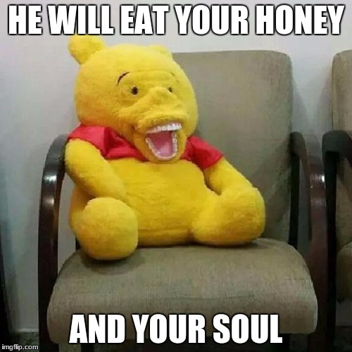 HE WILL EAT YOUR HONEY; AND YOUR SOUL | image tagged in design fail,funny memes | made w/ Imgflip meme maker