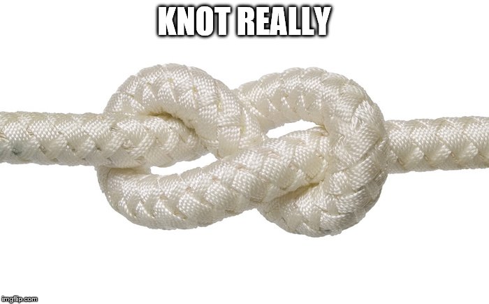 KNOT REALLY | made w/ Imgflip meme maker