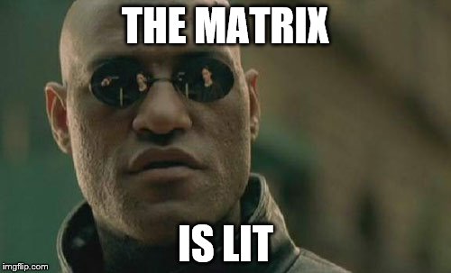 Matrix Morpheus | THE MATRIX; IS LIT | image tagged in memes,matrix morpheus | made w/ Imgflip meme maker