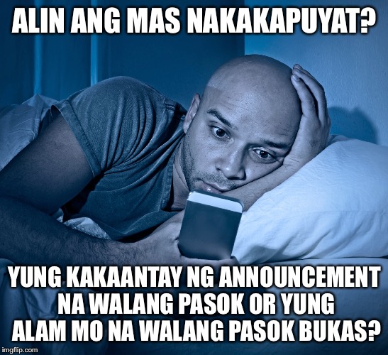 sleepless | ALIN ANG MAS NAKAKAPUYAT? YUNG KAKAANTAY NG ANNOUNCEMENT NA WALANG PASOK OR YUNG ALAM MO NA WALANG PASOK BUKAS? | image tagged in sleepless | made w/ Imgflip meme maker
