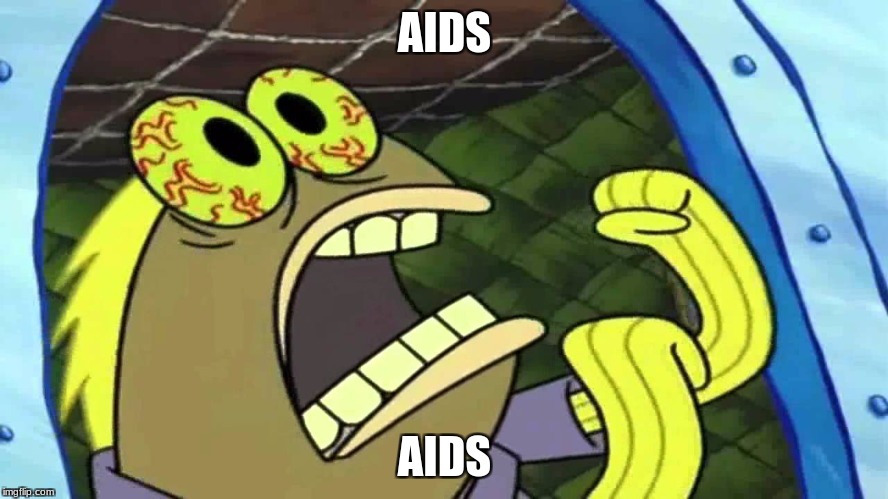 AIDS; AIDS | image tagged in spongebob chocolate | made w/ Imgflip meme maker