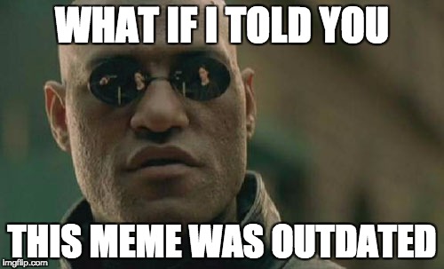 Matrix Morpheus | WHAT IF I TOLD YOU; THIS MEME WAS OUTDATED | image tagged in memes,matrix morpheus | made w/ Imgflip meme maker