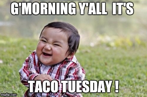 Evil Toddler | G'MORNING Y'ALL  IT'S; TACO TUESDAY ! | image tagged in memes,evil toddler | made w/ Imgflip meme maker