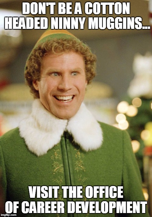 VISIT THE OFFICE OF CAREER DEVELOPMENT image tagged in will ferrell - elf m...