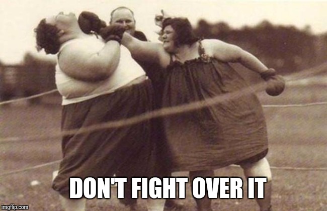 DON'T FIGHT OVER IT | made w/ Imgflip meme maker