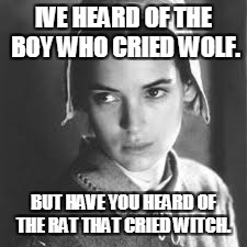 Rat | IVE HEARD OF THE BOY WHO CRIED WOLF. BUT HAVE YOU HEARD OF THE RAT THAT CRIED WITCH. | image tagged in rat | made w/ Imgflip meme maker