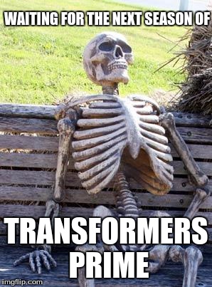 Waiting Skeleton Meme | WAITING FOR THE NEXT SEASON OF; TRANSFORMERS PRIME | image tagged in memes,waiting skeleton | made w/ Imgflip meme maker