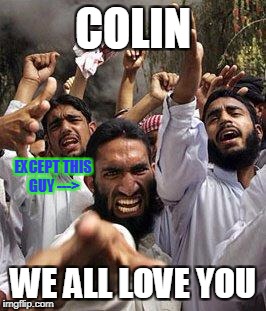 COLIN WE ALL LOVE YOU EXCEPT THIS GUY ---> | made w/ Imgflip meme maker
