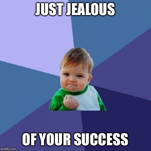 Success Kid Meme | JUST JEALOUS OF YOUR SUCCESS | image tagged in memes,success kid | made w/ Imgflip meme maker