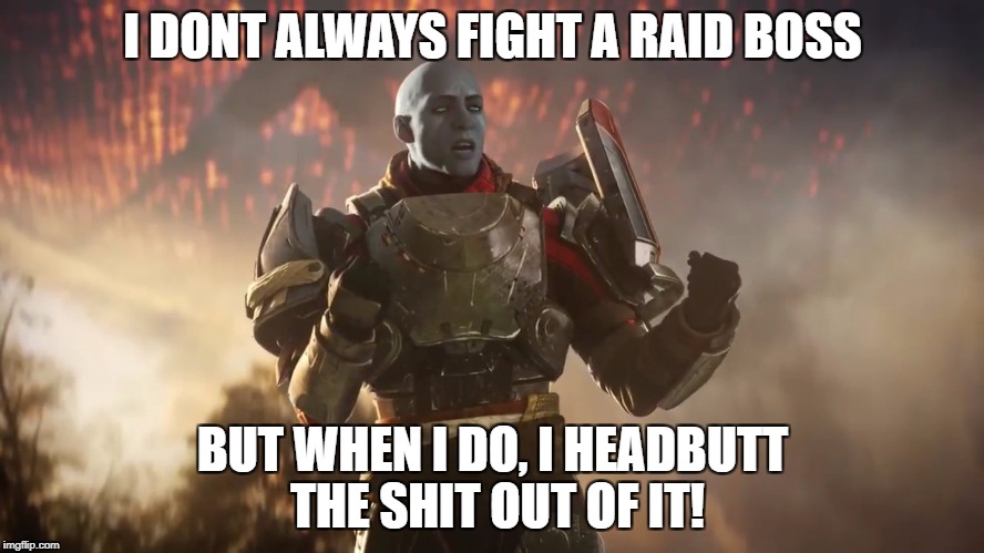 I DONT ALWAYS FIGHT A RAID BOSS; BUT WHEN I DO, I HEADBUTT THE SHIT OUT OF IT! | image tagged in zavala,destiny | made w/ Imgflip meme maker