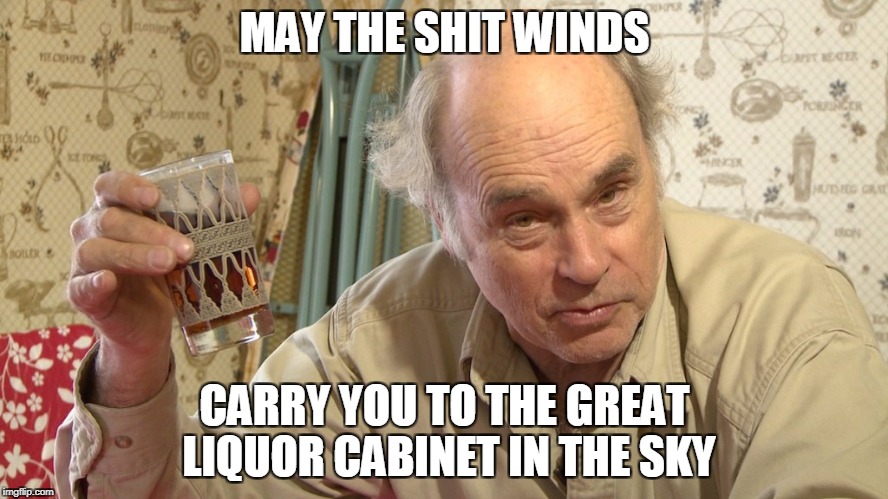 RIP MR. LAHEY | MAY THE SHIT WINDS; CARRY YOU TO THE GREAT LIQUOR CABINET IN THE SKY | image tagged in lahey,trailer park boys | made w/ Imgflip meme maker