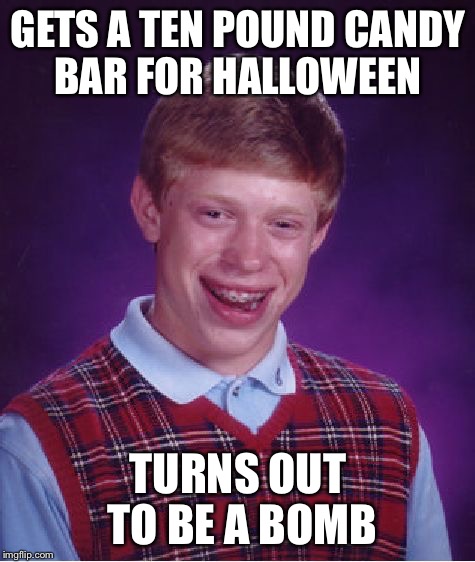 Bad Luck Brian Meme | GETS A TEN POUND CANDY BAR FOR HALLOWEEN; TURNS OUT TO BE A BOMB | image tagged in memes,bad luck brian | made w/ Imgflip meme maker