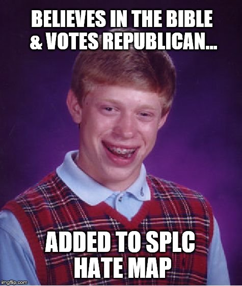 Conservative Christian Bad Luck Brian | BELIEVES IN THE BIBLE & VOTES REPUBLICAN... ADDED TO SPLC HATE MAP | image tagged in memes,bad luck brian,christian,republican | made w/ Imgflip meme maker