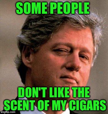 SOME PEOPLE DON'T LIKE THE SCENT OF MY CIGARS | made w/ Imgflip meme maker