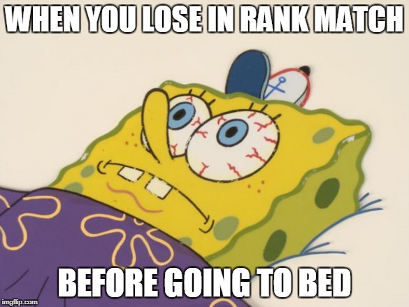 Rank Match | WHEN YOU LOSE IN RANK MATCH; BEFORE GOING TO BED | image tagged in gaming | made w/ Imgflip meme maker