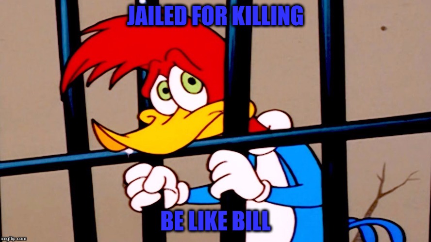 JAILED FOR KILLING BE LIKE BILL | made w/ Imgflip meme maker