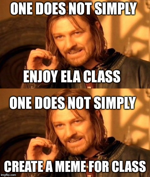 ONE DOES NOT SIMPLY; ENJOY ELA CLASS; ONE DOES NOT SIMPLY; CREATE A MEME FOR CLASS | image tagged in memes,one does not simply | made w/ Imgflip meme maker