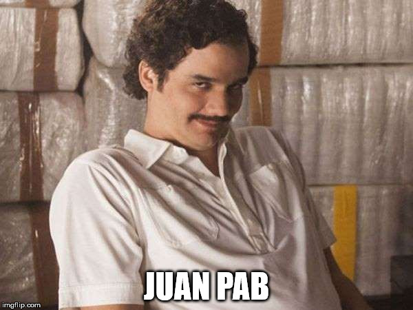 narcos | JUAN PAB | image tagged in narcos | made w/ Imgflip meme maker