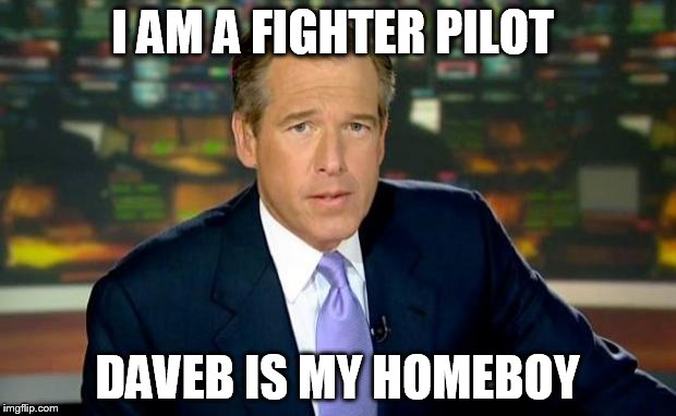 Brian Williams Was There Meme | I AM A FIGHTER PILOT; DAVEB IS MY HOMEBOY | image tagged in memes,brian williams was there | made w/ Imgflip meme maker