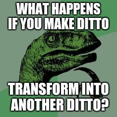 Time raptor  | WHAT HAPPENS IF YOU MAKE DITTO; TRANSFORM INTO ANOTHER DITTO? | image tagged in time raptor | made w/ Imgflip meme maker