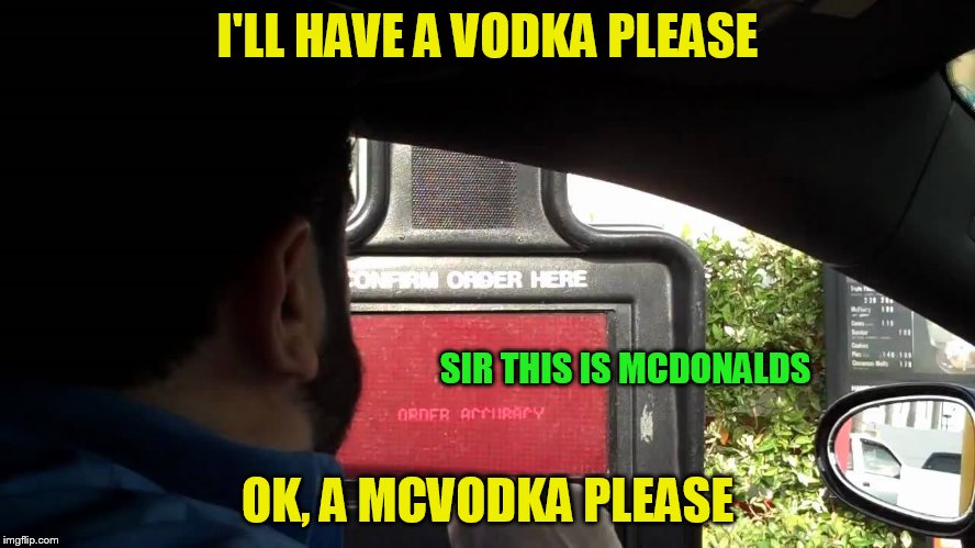 I'LL HAVE A VODKA PLEASE OK, A MCVODKA PLEASE SIR THIS IS MCDONALDS | made w/ Imgflip meme maker