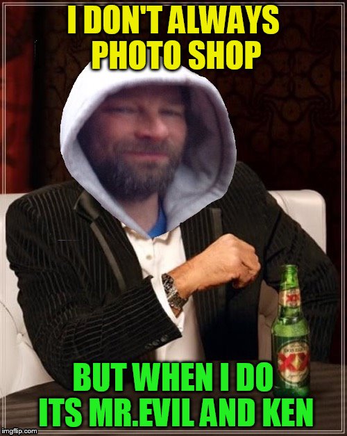 I DON'T ALWAYS PHOTO SHOP BUT WHEN I DO ITS MR.EVIL AND KEN | made w/ Imgflip meme maker