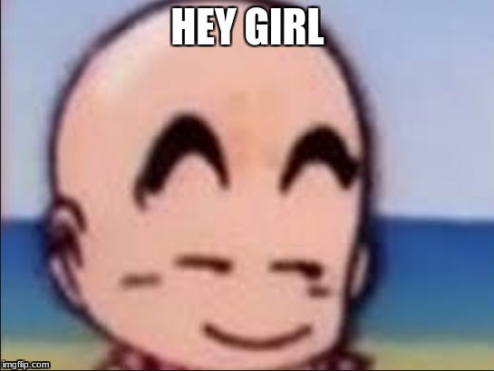 Smug face | HEY GIRL | image tagged in dragon ball z | made w/ Imgflip meme maker