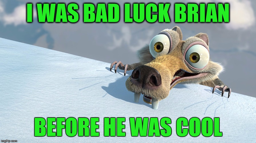 If BLB ever was "cool" :) Ice Age Week - A Jesus_Milk event October 24-30 | I WAS BAD LUCK BRIAN; BEFORE HE WAS COOL | image tagged in funny | made w/ Imgflip meme maker