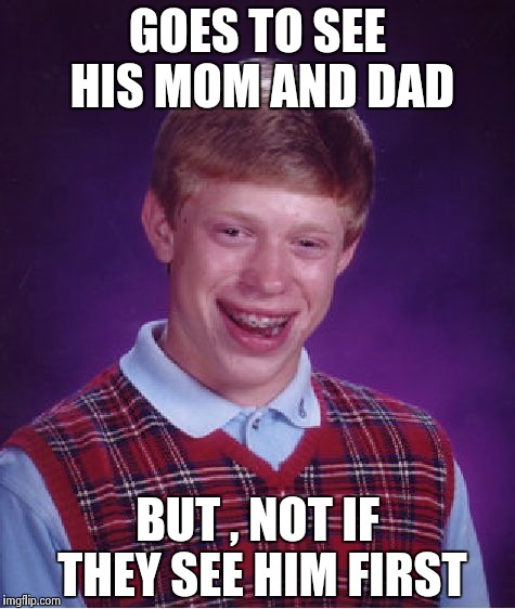 I used to insult my pet Dinosaur with this one | GOES TO SEE HIS MOM AND DAD; BUT , NOT IF THEY SEE HIM FIRST | image tagged in memes,bad luck brian,old jokes,see nobody cares,hide and seek | made w/ Imgflip meme maker