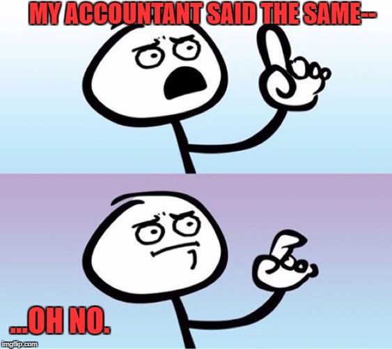 Question Guy | MY ACCOUNTANT SAID THE SAME-- ...OH NO. | image tagged in question guy | made w/ Imgflip meme maker