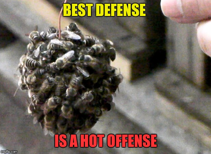 BEST DEFENSE IS A HOT OFFENSE | made w/ Imgflip meme maker