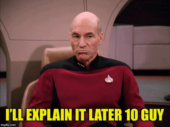 Picard Frowny Face | I’LL EXPLAIN IT LATER 10 GUY | image tagged in picard frowny face | made w/ Imgflip meme maker