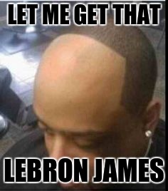 Hairline Pushback | LET ME GET THAT; LEBRON JAMES | image tagged in hairline pushback | made w/ Imgflip meme maker