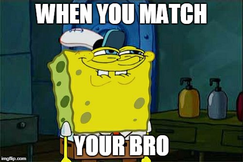 Don't You Squidward Meme | WHEN YOU MATCH; YOUR BRO | image tagged in memes,dont you squidward | made w/ Imgflip meme maker
